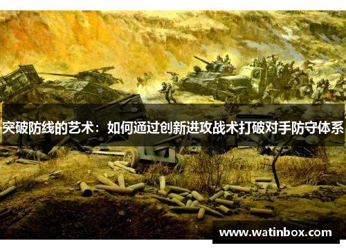 突破防线的艺术：如何通过创新进攻战术打破对手防守体系