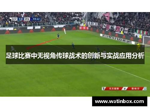 足球比赛中无视角传球战术的创新与实战应用分析