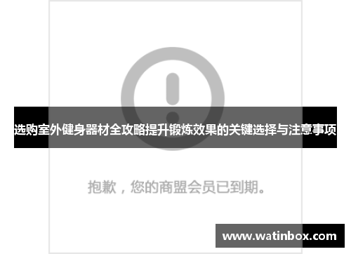 选购室外健身器材全攻略提升锻炼效果的关键选择与注意事项